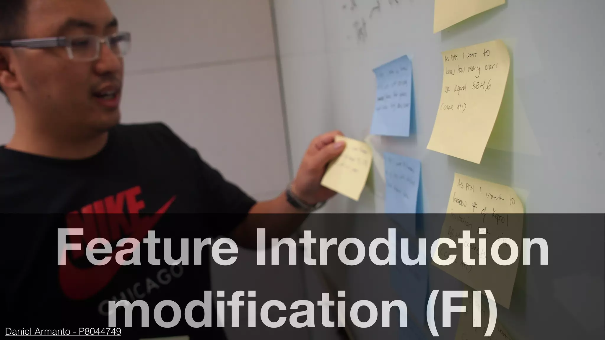 Feature Introduction
modiﬁcation (FI)Daniel Armanto - P8044749
 