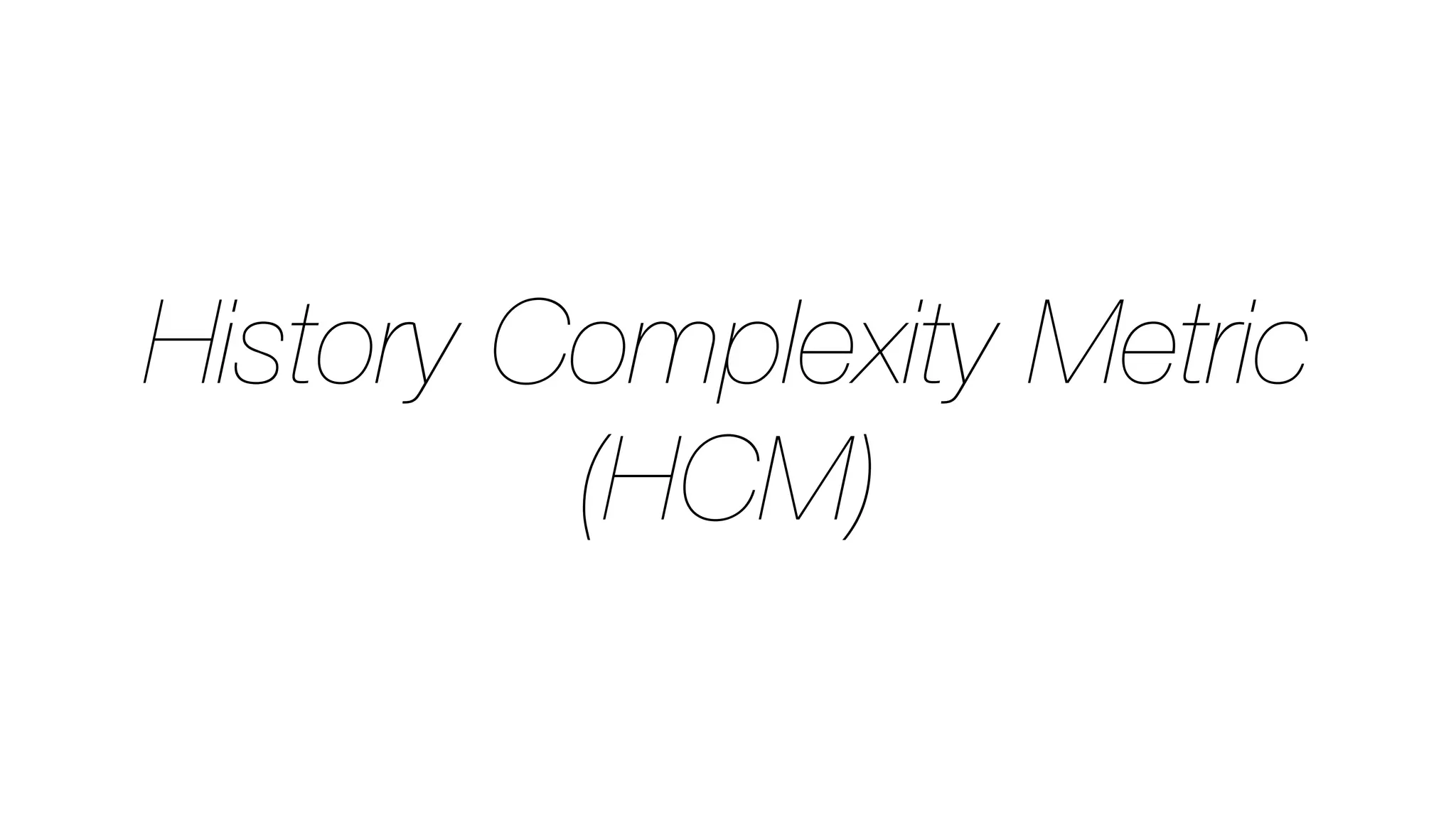 History Complexity Metric
(HCM)
 