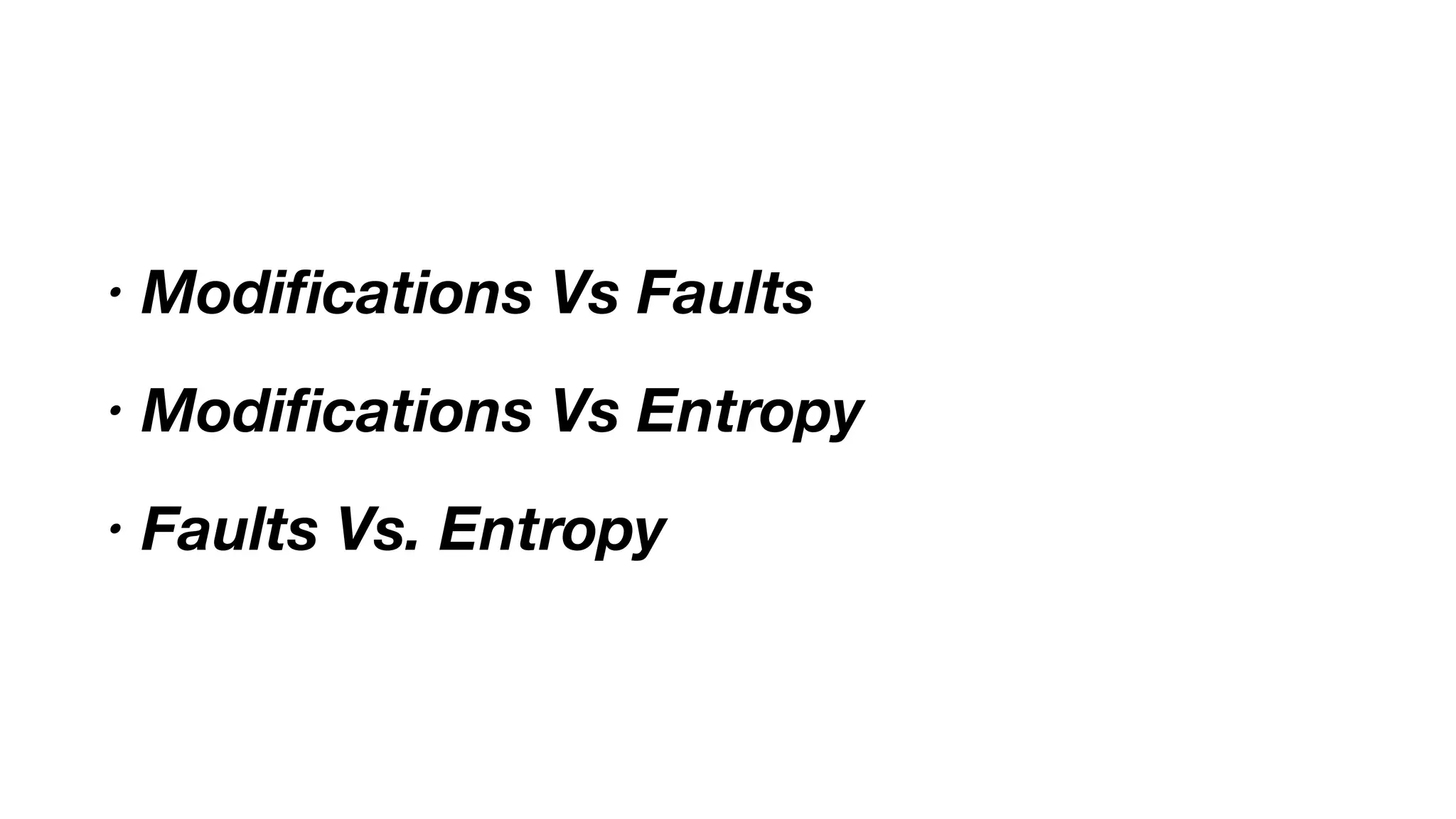 • Modiﬁcations Vs Faults
• Modiﬁcations Vs Entropy
• Faults Vs. Entropy
 
