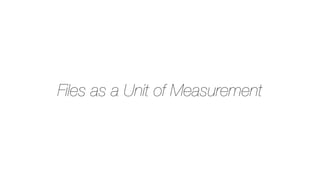 Files as a Unit of Measurement
 