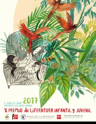 Ilustración:ElizabethBules
Consulte las bases en:
www.litraturasmcolombia.com
X premio deliteratura infantily juvenil
el barco de vapor
biblioteca luis ÁNgel araNgo
2017
www.literaturasmcolombia.com
 