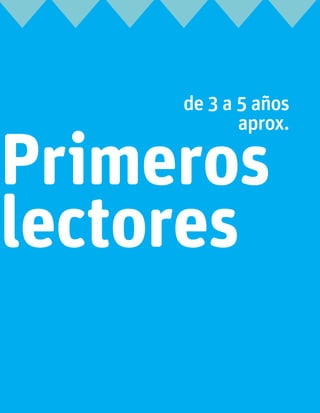 Primeros
lectores
de 3 a 5 años
aprox.
 