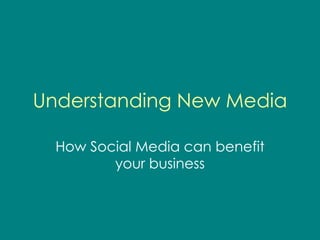Understanding New Media How Social Media can benefit your business 