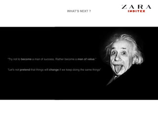 WHAT’S NEXT ?
“Let's not pretend that things will change if we keep doing the same things”!
“Try not to become a man of success. Rather become a man of value.”
 