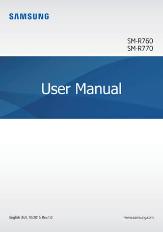 www.samsung.com
User Manual
English (EU). 10/2016. Rev.1.0
SM-R760
SM-R770
 