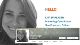 HELLO!
LISA DAHLAGER
Marketing Coordinator
San Francisco Office
@lisa_dahlager
Add a fun fact about yourself or why you’re...