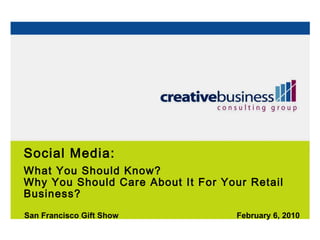 Social Media:  What You Should Know?  Why You Should Care About It For Your Retail Business? San Francisco Gift Show February 6, 2010 