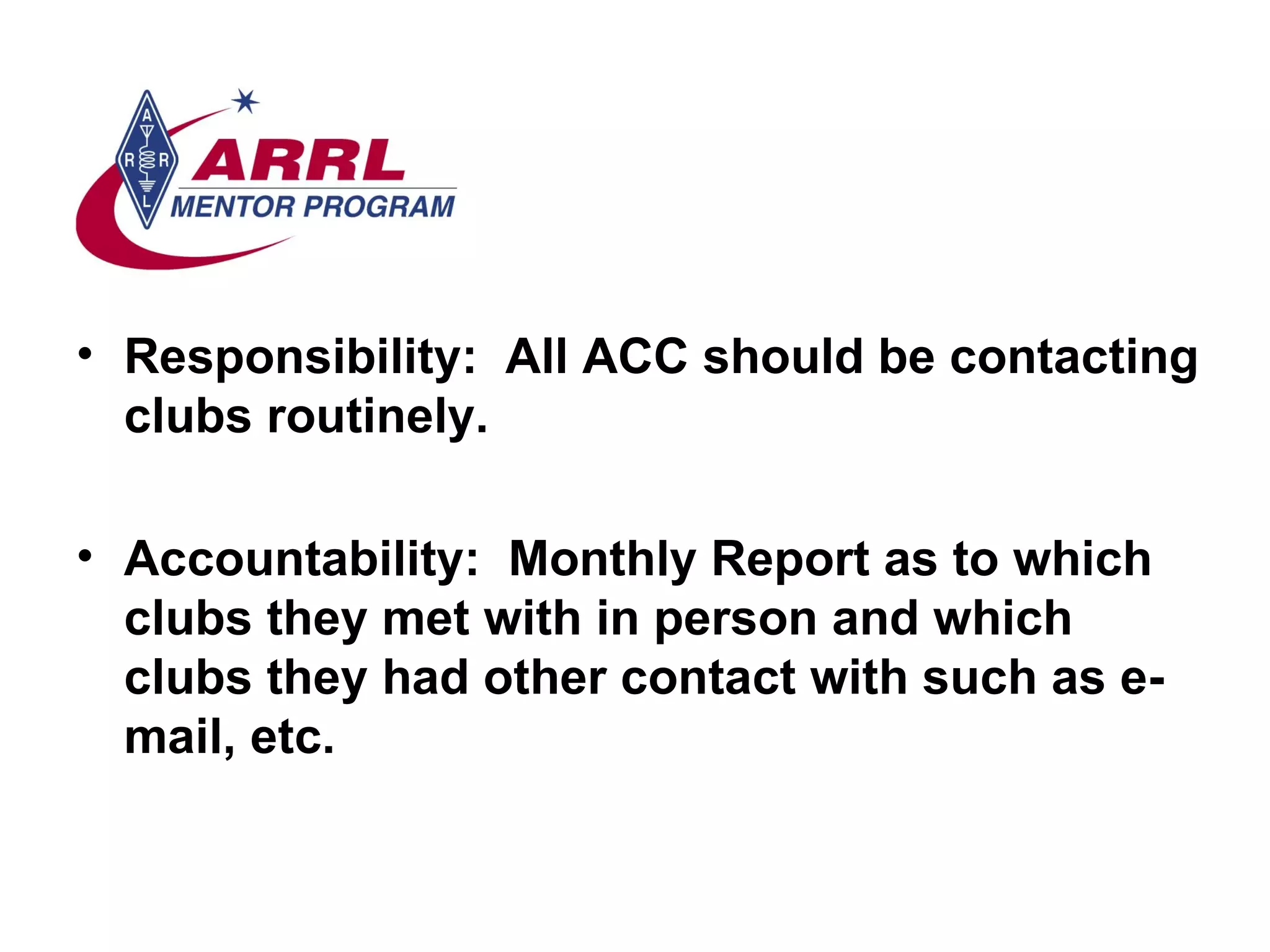 Responsibility:  All ACC should be contacting clubs routinely.  Accountability:  Monthly Report as to which clubs they met with in person and which clubs they had other contact with such as e-mail, etc. 
