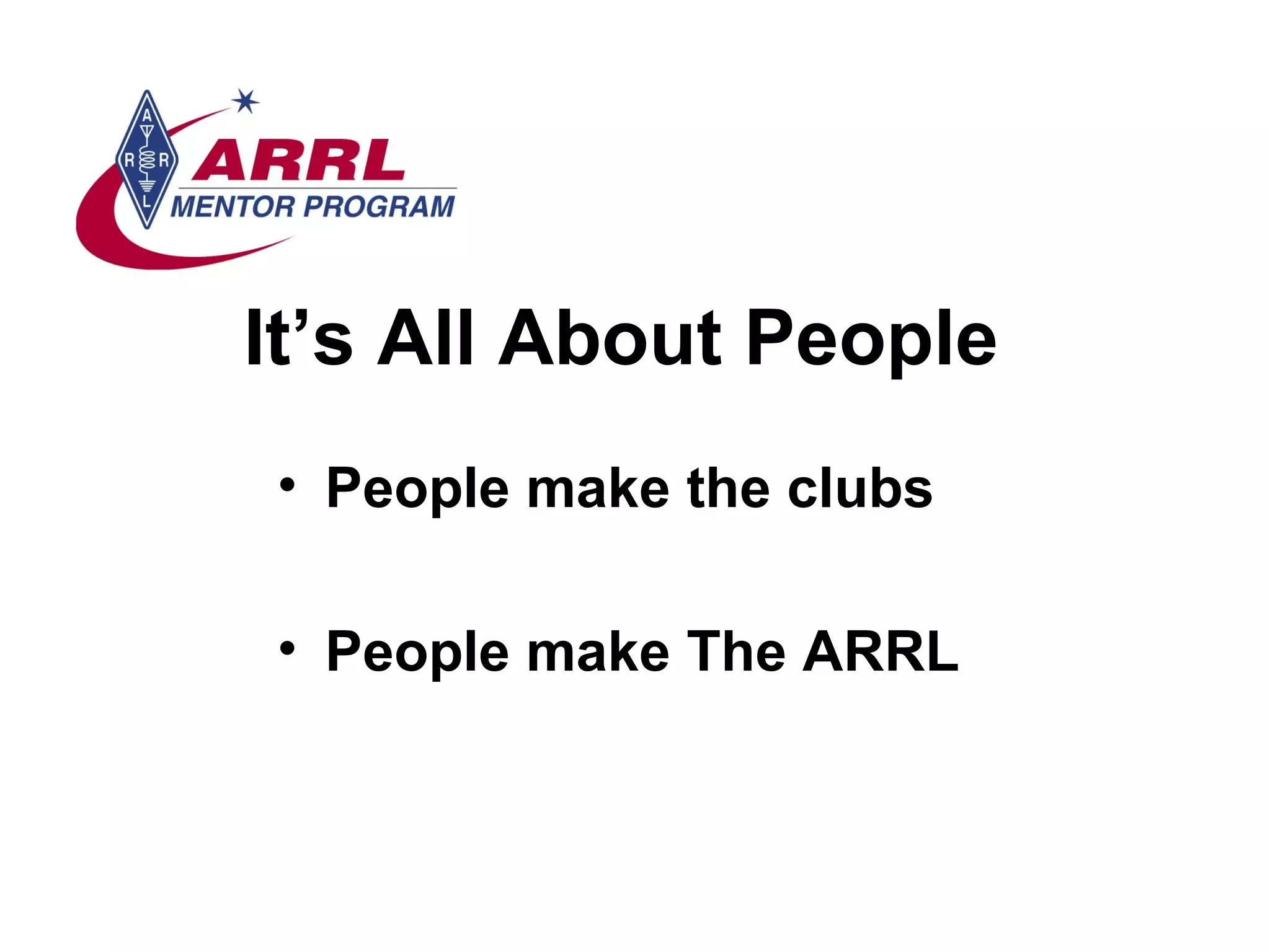It’s All About People People make the clubs People make The ARRL 