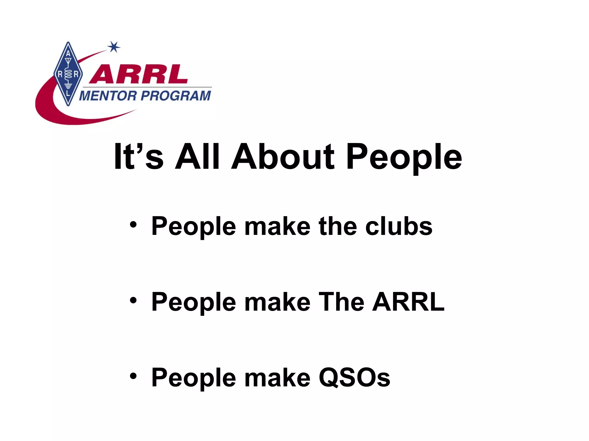 It’s All About People People make the clubs People make The ARRL People make QSOs 