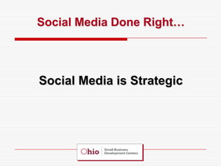 Social Media Done Right…




Social Media is Strategic
 