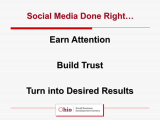 Social Media Done Right…

     Earn Attention

       Build Trust

Turn into Desired Results
 