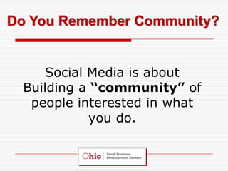 Do You Remember Community?


     Social Media is about
 Building a “community” of
  people interested in what
            you do.
 