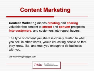 Content Marketing

Content Marketing means creating and sharing
valuable free content to attract and convert prospects
into customers, and customers into repeat buyers.

The type of content you share is closely related to what
you sell; in other words, you’re educating people so that
they know, like, and trust you enough to do business
with you.

via www.copyblogger.com
 