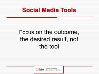 Social Media Tools


Focus on the outcome,
the desired result, not
       the tool
 
