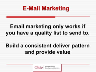 E-Mail Marketing


 Email marketing only works if
you have a quality list to send to.

Build a consistent deliver pattern
        and provide value
 