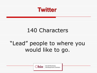 Twitter


     140 Characters

“Lead” people to where you
     would like to go.
 