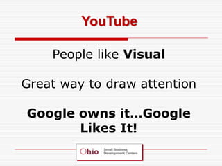 YouTube

    People like Visual

Great way to draw attention

Google owns it…Google
       Likes It!
 
