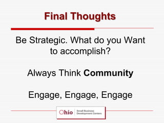 Final Thoughts

Be Strategic. What do you Want
        to accomplish?

  Always Think Community

  Engage, Engage, Engage
 