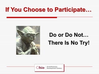 If You Choose to Participate…



              Do or Do Not…
              There Is No Try!
 