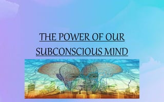 THE POWER OF OUR
SUBCONSCIOUS MIND
 