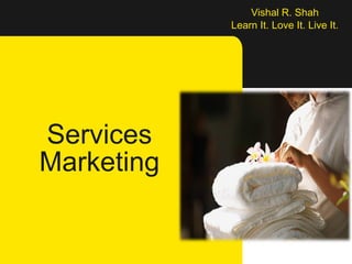 Services
Marketing
Vishal R. Shah
Learn It. Love It. Live It.
 