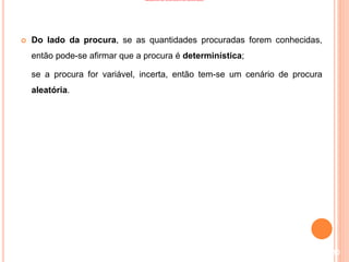 MODELOS DE CONTROLO DE INVENTÁRIO
 Do lado da procura, se as quantidades procuradas forem conhecidas,
então pode-se afirmar que a procura é determinística;
se a procura for variável, incerta, então tem-se um cenário de procura
aleatória.
110
 