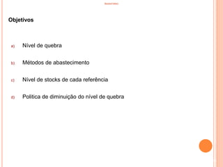 INVENTÁRIO
Objetivos
a) Nível de quebra
b) Métodos de abastecimento
c) Nível de stocks de cada referência
d) Politica de diminuição do nível de quebra
20
 