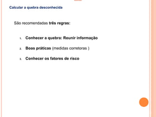 INVENTÁRIO
Calcular a quebra desconhecida
São recomendadas três regras:
1. Conhecer a quebra: Reunir informação
2. Boas práticas (medidas corretoras )
3. Conhecer os fatores de risco
23
 