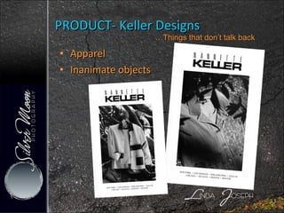 PRODUCT- Keller Designs Apparel Inanimate objects … Things that don’t talk back  