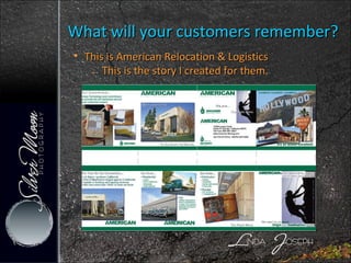 What will your customers remember? This is American Relocation & Logistics This is the story I created for them.  