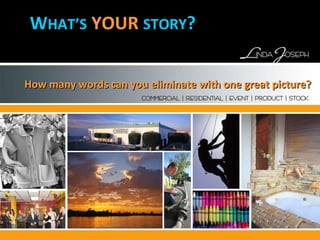 How many words can you eliminate with one great picture? W HAT’S   YOUR   STORY ? 