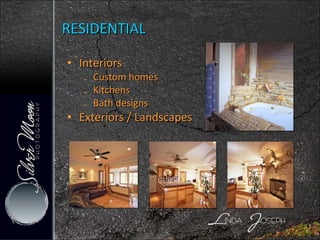 RESIDENTIAL Interiors Custom homes Kitchens Bath designs Exteriors / Landscapes 