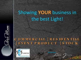 Showing  YOUR  business in the best Light! presenter  COMMERCIAL | RESIDENTIAL | EVENT PRODUCT  | STOCK 