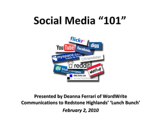 Presented by Deanna Ferrari of WordWrite Communications to Redstone Highlands’ ‘Lunch Bunch’ February 2, 2010 Social Media “101” 