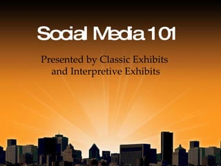 Social Media 101 Presented by Classic Exhibits  and Interpretive Exhibits 