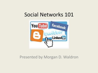 Social Networks 101
Presented by Morgan D. Waldron
 