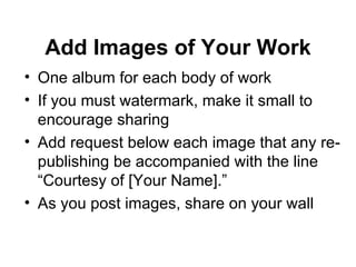 Add Images of Your Work <ul><li>One album for each body of work </li></ul><ul><li>If you must watermark, make it small to ...