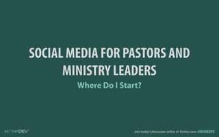 SOCIAL MEDIA FOR PASTORS AND
      MINISTRY LEADERS
        Where Do I Start?
 