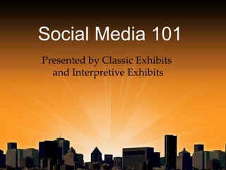 Social Media 101 Presented by Classic Exhibits  and Interpretive Exhibits 