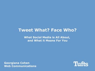 Tweet What? Face Who? What Social Media is All About,  and What it Means For You Georgiana Cohen Web Communications  