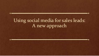 Using social media for sales leads:
A new approach
 