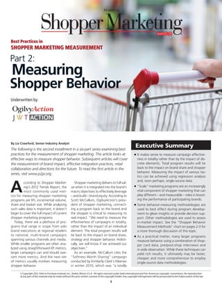 As seen in




                                                                                                                                                      p2pi.org




Best Practices in
SHOPPER MARKETING MEASUREMENT

Part 2:
Measuring
Shopper Behavior
Underwritten by:




By Liz Crawford, Senior Industry Analyst
The following is the second installment in a six-part series examining best
                                                                                                                      Executive Summary
practices for the measurement of shopper marketing. This article looks at                                            n	It  makes sense to measure campaign effective-
effective ways to measure shopper behavior. Subsequent articles will cover                                              ness in totality rather than by the impact of dis-
the measurement of brand impact, effective integration practices, retail                                                crete elements. Total program results will tie
collaboration and directions for the future. To read the first article in the                                           back to the impact on brand share and shopper
                                                                                                                        behavior. Measuring the impact of various tac-
series, visit www.p2pi.org.
                                                                                                                        tics can be achieved using regression analysis



A
                                                                                                                        and, soon perhaps, single-source data.
         ccording to Shopper Market-                      Shopper marketing delivers its full val-
                                                                                                                     n	 “Scale”  marketing programs are an increasingly
         ing’s 2012 Trends Report, the                 ue when it is integrated into the brand’s
         most commonly used met-                       macro objectives to effectively leverage                         vital component of shopper marketing that can
rics for measuring shopper marketing                   – and build – brand equity. According to                         play different – and measurable – roles in boost-
programs are lift, incremental volume,                 Scott McCallum, OgilvyAction’s presi-                            ing the performance of participating brands.
share and basket size. While analyzing                 dent of shopper marketing, connect-                           n	Some   behavior-measuring methodologies are
such sales data is important, it doesn’t               ing a program back to the brand and                              used to best effect during program develop-
begin to cover the full impact of current              the shopper is critical to measuring its                         ment to glean insights or provide decision sup-
shopper marketing programs.                            real impact. “We need to measure the                             port. Other methodologies are used to assess
   Today, there are a plethora of pro-                 effectiveness of campaigns in totality,                          in-market impact. See the “Shopper Behavior
grams that range in scope from solo                    rather than the impact of an individual                          Measurement Methods” chart on pages 2-3 for
brand executions at regional retailers                 element. The total program results will                          a more thorough discussion of this topic.
to national, multi-brand campaigns                     tie back to the impact on brand share,                        n	As   a practical matter, many larger programs
spanning various channels and media.                   strategy and shopper behavior. Holisti-                          measure behavior using a combination of shop-
While smaller programs are often ana-                  cally, we will know if we achieved our                           per card data, pre/post-shop interviews and
lyzed using straightforward lift metrics,              objectives.”                                                     in-aisle observation. While these techniques can
larger campaigns can and should war-                      As an example, McCallum cites the                             yield rich results, it ultimately may be faster,
rant more metrics. And the next tier                   “Softness Worth Sharing” campaign                                cheaper and more comprehensive to employ
of metrics usually involves measuring                  conducted by Kimberly-Clark’s Kleenex                            single-source data methodologies.
shopper behavior.                                      in winter 2010, which was “a totally

      © Copyright 2012. Path to Purchase Institute, Inc., Skokie, Illinois U.S.A.  All rights reserved under both international and Pan-American copyright conventions. No reproduction
      of any part of this material may be made without the prior written consent of the copyright holder. Any copyright infringement will be prosecuted to the fullest extent of the law.

                                                                                             1
 