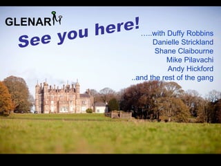 GLENAR
            …..with Duffy Robbins
                Danielle Strickland
                 Shane Claibourne
                    Mike Pilavachi
                     Andy Hickford
         ..and the rest of the gang
 