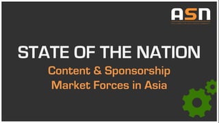 STATE OF THE NATION
Content & Sponsorship
Market Forces in Asia
 