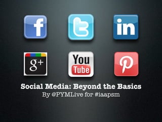 Social Media: Beyond the Basics
     By @PYMLive for #iaapsm
 