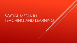 SOCIAL MEDIA IN
TEACHING AND LEARNING
 