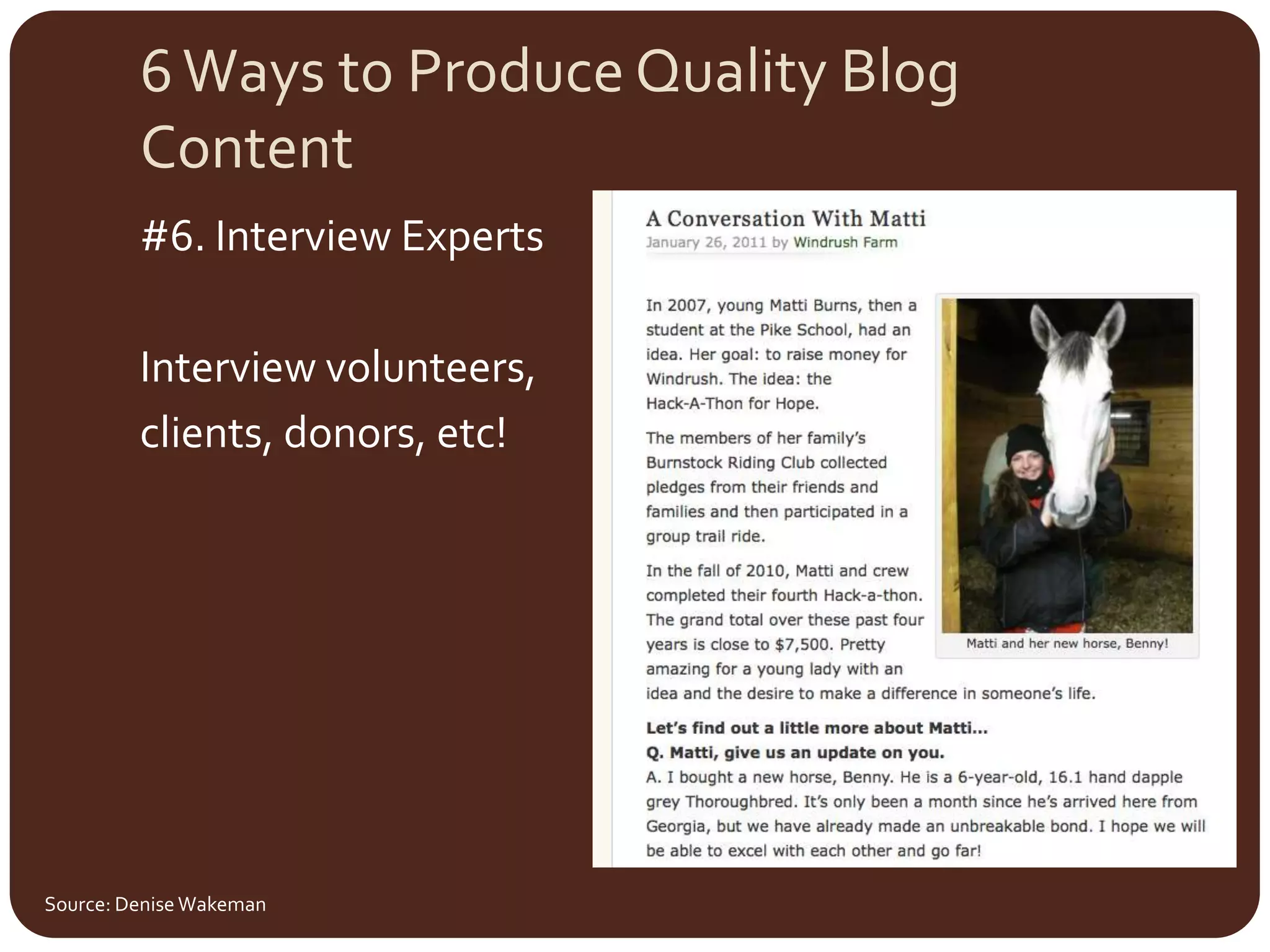 6 Ways to Produce Quality Blog  Content#6. Interview Experts Interview volunteers,clients, donors, etc!	Source: Denise Wakeman