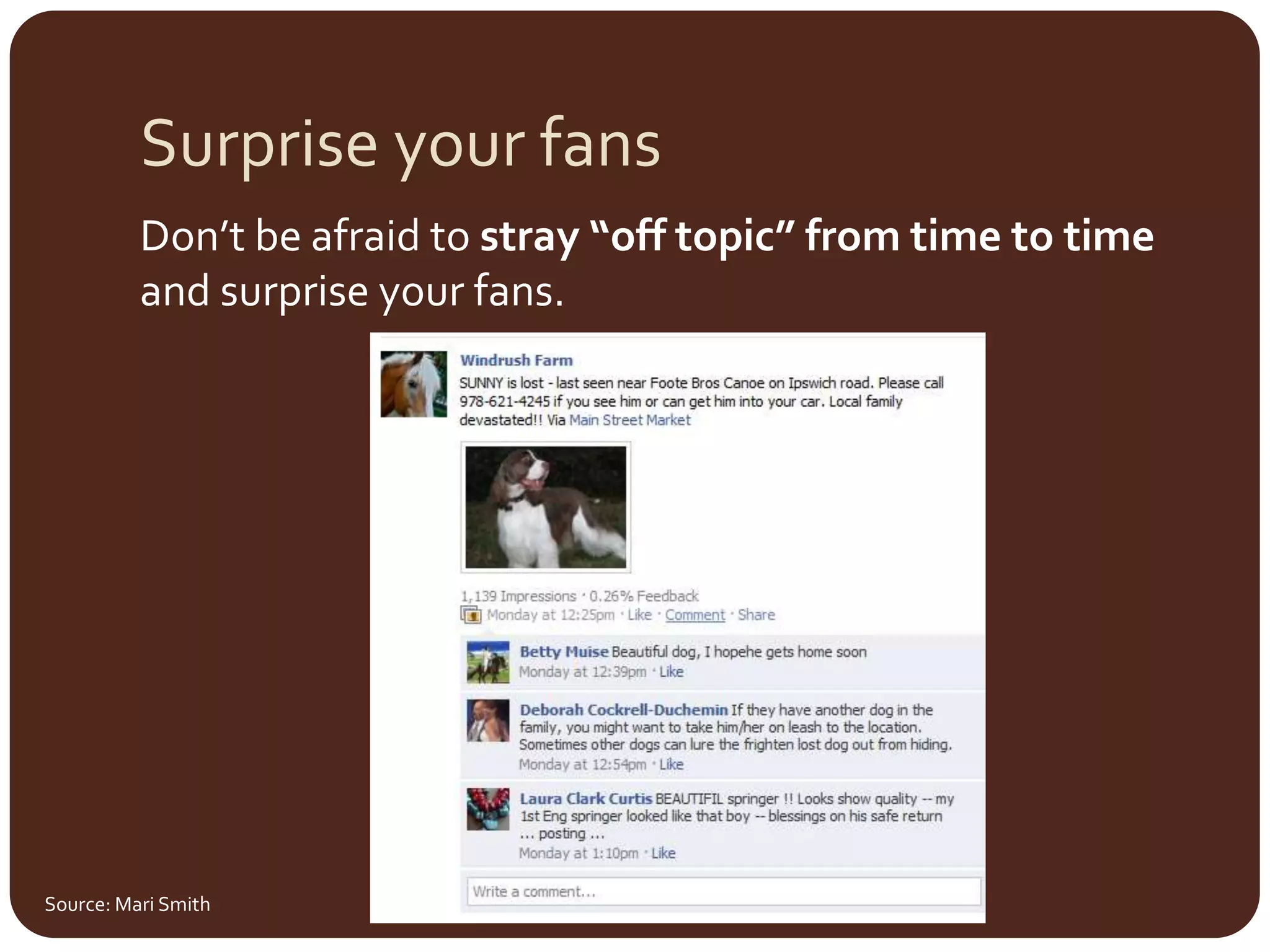 Surprise your fansDon’t be afraid to stray “off topic” from time to time and surprise your fans. Source: Mari Smith 