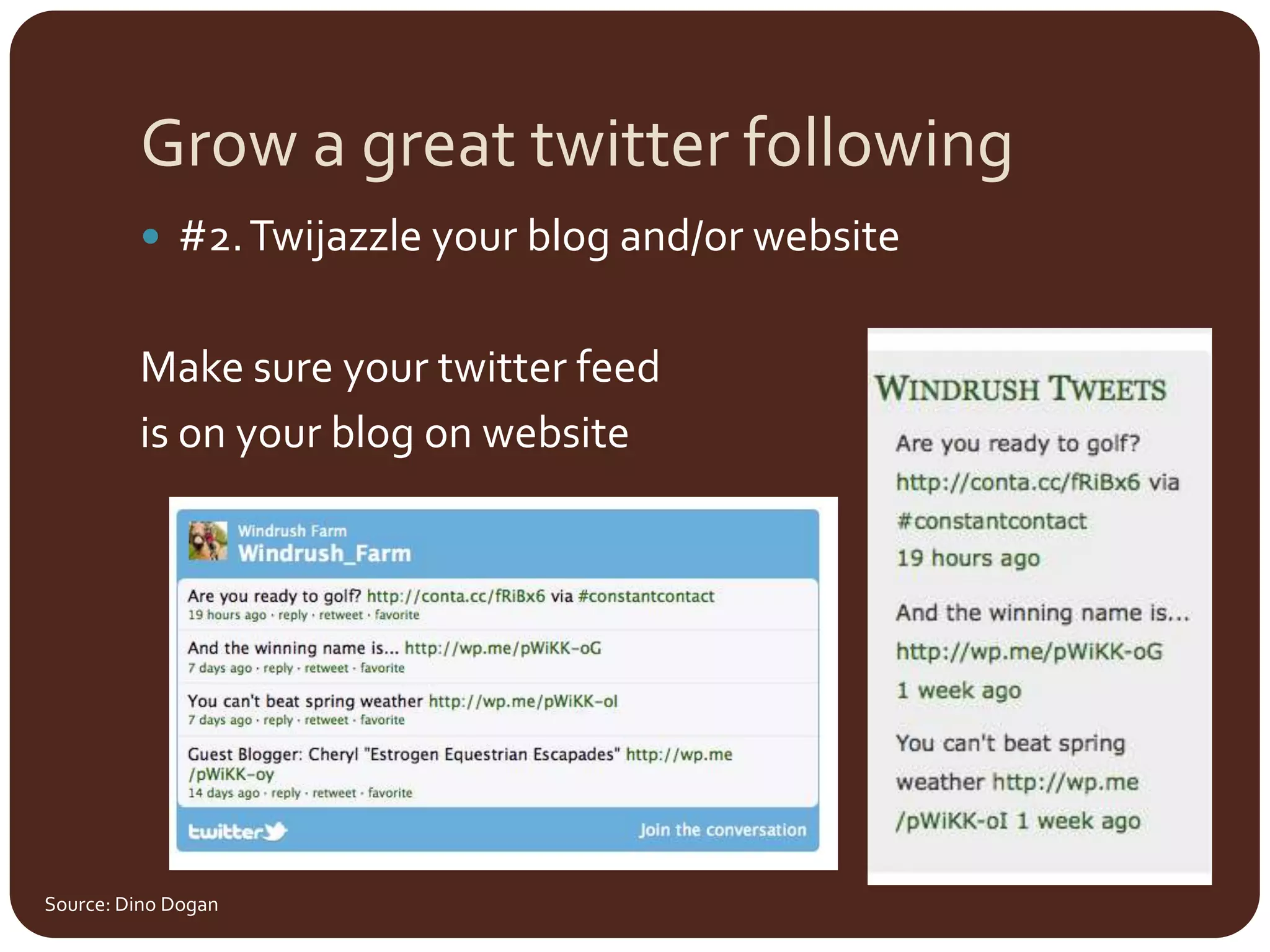 Grow a great twitter following#2. Twijazzle your blog and/or websiteMake sure your twitter feed is on your blog on websiteSource: Dino Dogan